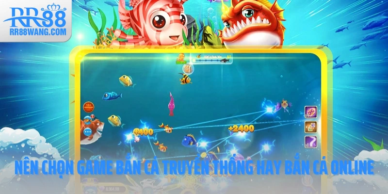 Nên chọn game bắn cá truyền thống hay bắn cá online