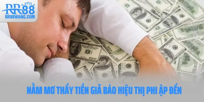 Nằm mơ thấy tiền giả báo hiệu thị phi ập đến